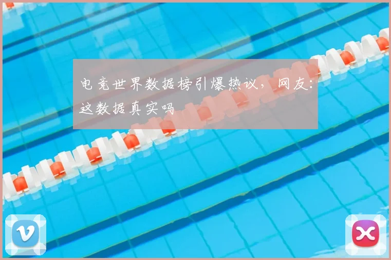 电竞世界数据榜引爆热议,网友:这数据真实吗